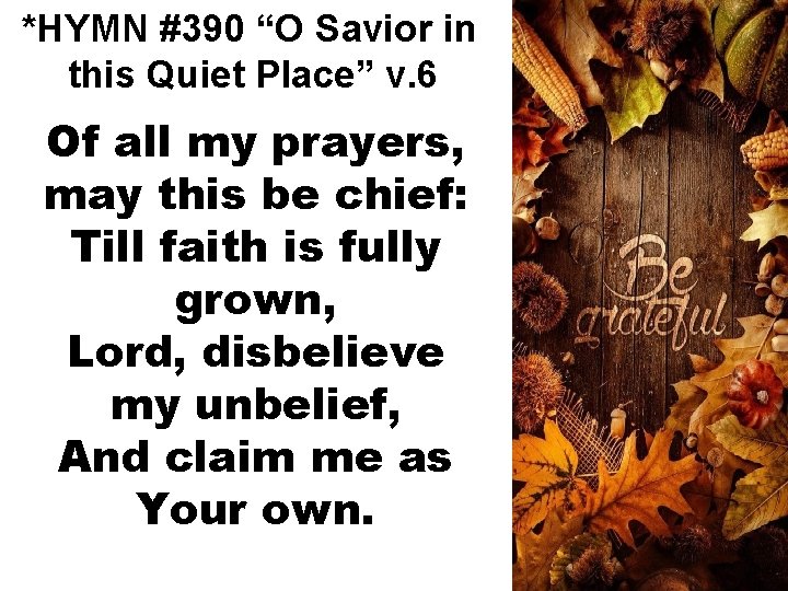 *HYMN #390 “O Savior in this Quiet Place” v. 6 Of all my prayers,