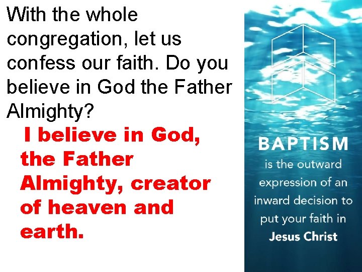 With the whole congregation, let us confess our faith. Do you believe in God