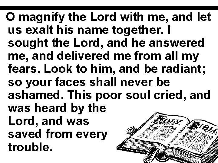 O magnify the Lord with me, and let us exalt his name together. I