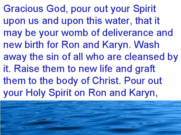 Gracious God, pour out your Spirit upon us and upon this water, that it
