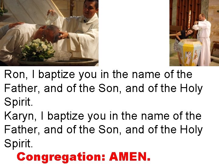 Ron, I baptize you in the name of the Father, and of the Son,