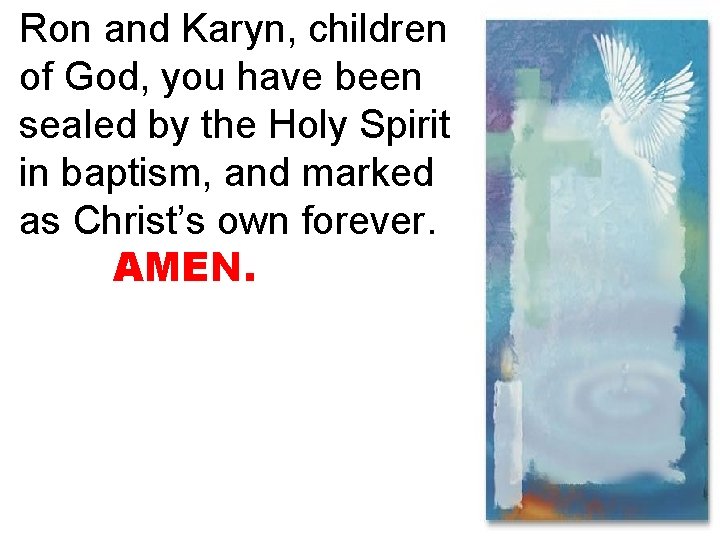 Ron and Karyn, children of God, you have been sealed by the Holy Spirit