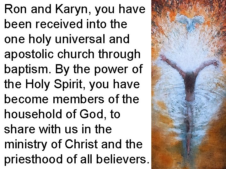 Ron and Karyn, you have been received into the one holy universal and apostolic