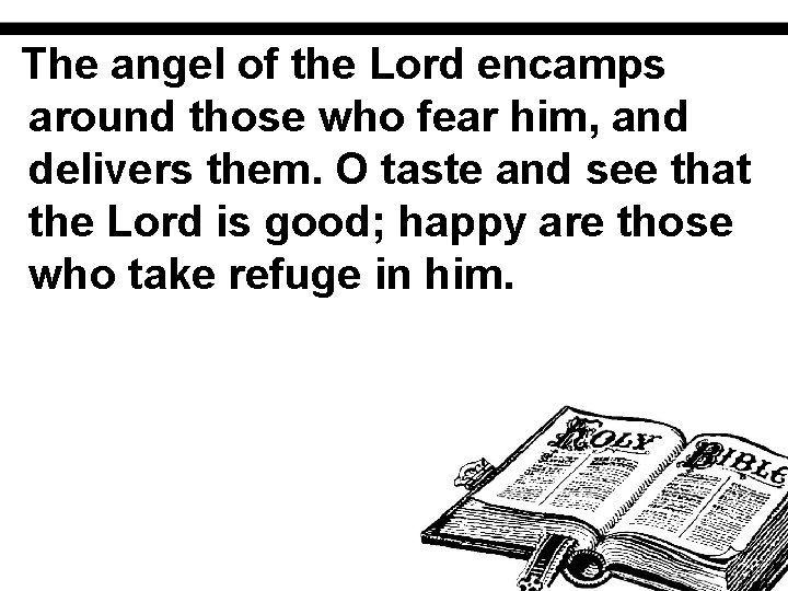 The angel of the Lord encamps around those who fear him, and delivers them.