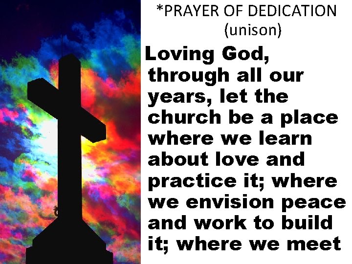 *PRAYER OF DEDICATION (unison) Loving God, through all our years, let the church be