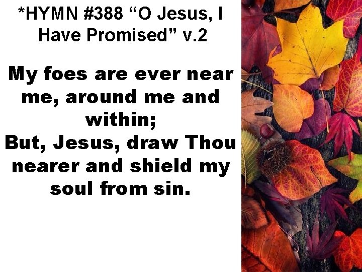 *HYMN #388 “O Jesus, I Have Promised” v. 2 My foes are ever near