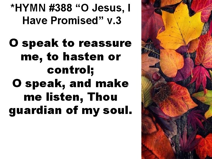 *HYMN #388 “O Jesus, I Have Promised” v. 3 O speak to reassure me,