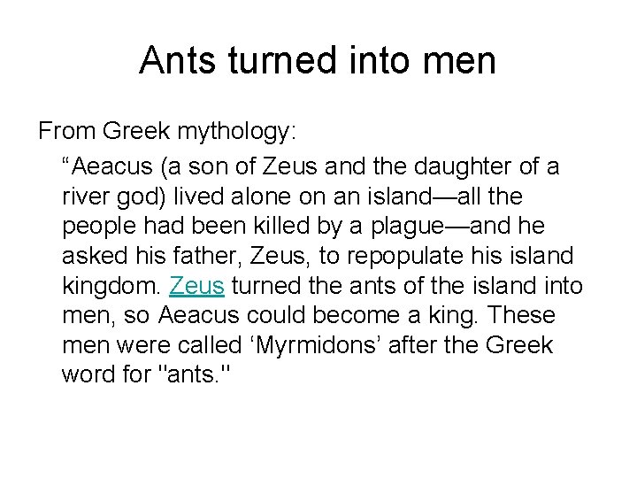 Ants turned into men From Greek mythology: “Aeacus (a son of Zeus and the