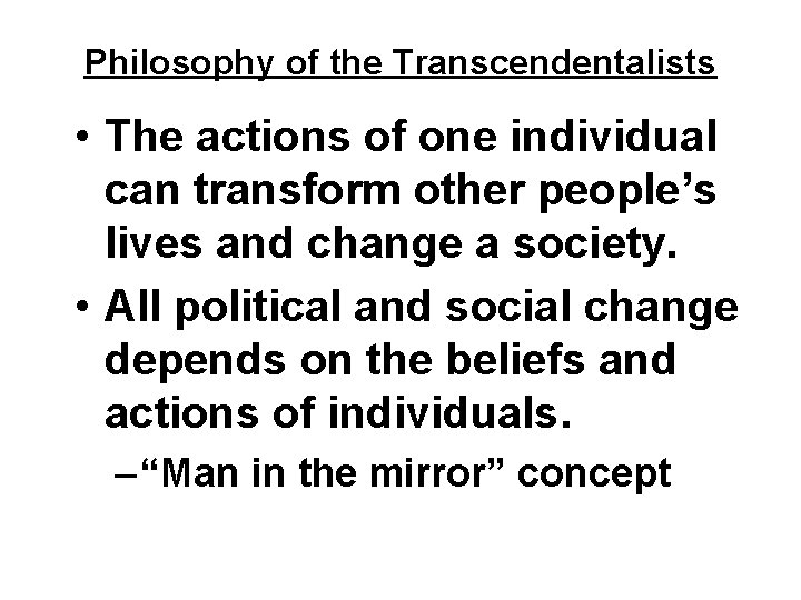Philosophy of the Transcendentalists • The actions of one individual can transform other people’s
