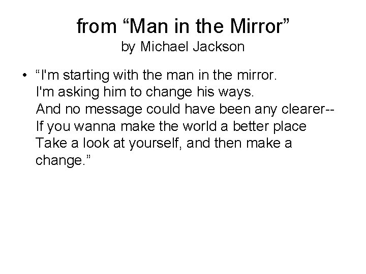 from “Man in the Mirror” by Michael Jackson • “I'm starting with the man