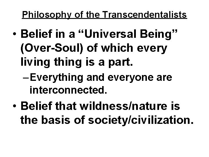 Philosophy of the Transcendentalists • Belief in a “Universal Being” (Over-Soul) of which every