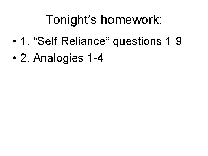 Tonight’s homework: • 1. “Self-Reliance” questions 1 -9 • 2. Analogies 1 -4 