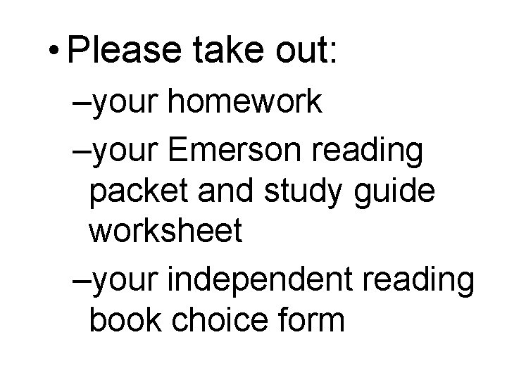  • Please take out: –your homework –your Emerson reading packet and study guide