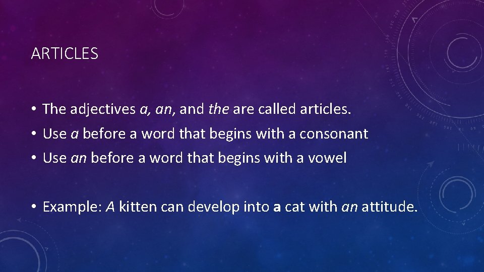 ARTICLES • The adjectives a, and the are called articles. • Use a before