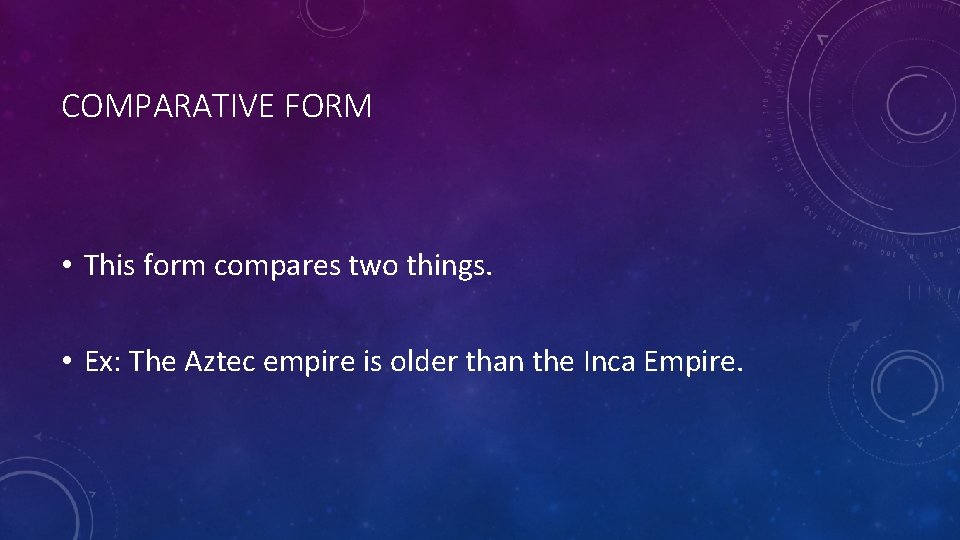 COMPARATIVE FORM • This form compares two things. • Ex: The Aztec empire is