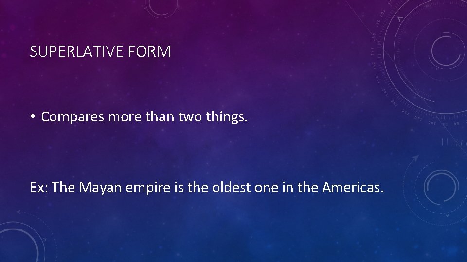 SUPERLATIVE FORM • Compares more than two things. Ex: The Mayan empire is the