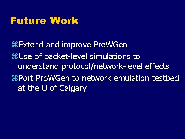 Future Work z. Extend and improve Pro. WGen z. Use of packet-level simulations to