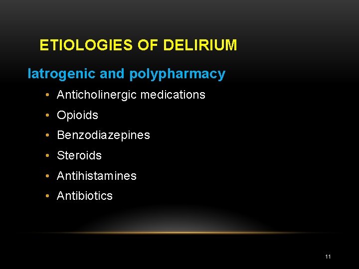 ETIOLOGIES OF DELIRIUM Iatrogenic and polypharmacy • Anticholinergic medications • Opioids • Benzodiazepines •