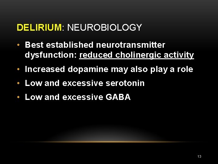 DELIRIUM: NEUROBIOLOGY • Best established neurotransmitter dysfunction: reduced cholinergic activity • Increased dopamine may