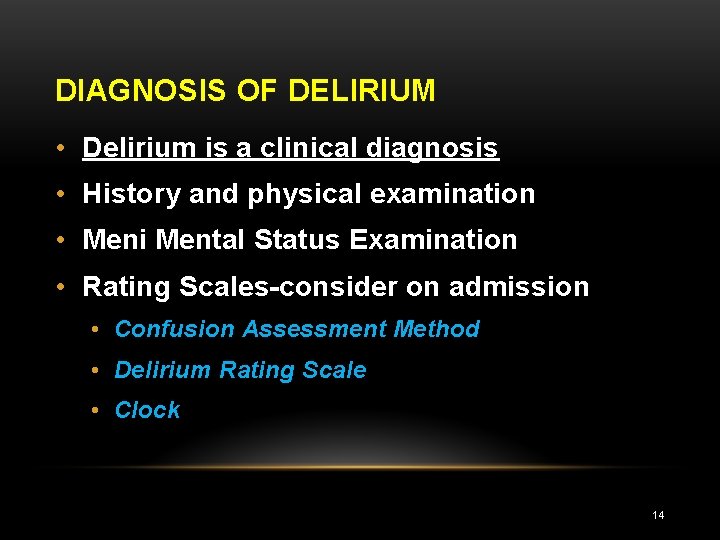 DIAGNOSIS OF DELIRIUM • Delirium is a clinical diagnosis • History and physical examination