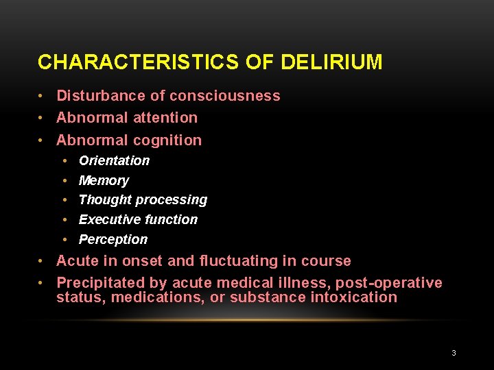 CHARACTERISTICS OF DELIRIUM • Disturbance of consciousness • Abnormal attention • Abnormal cognition •