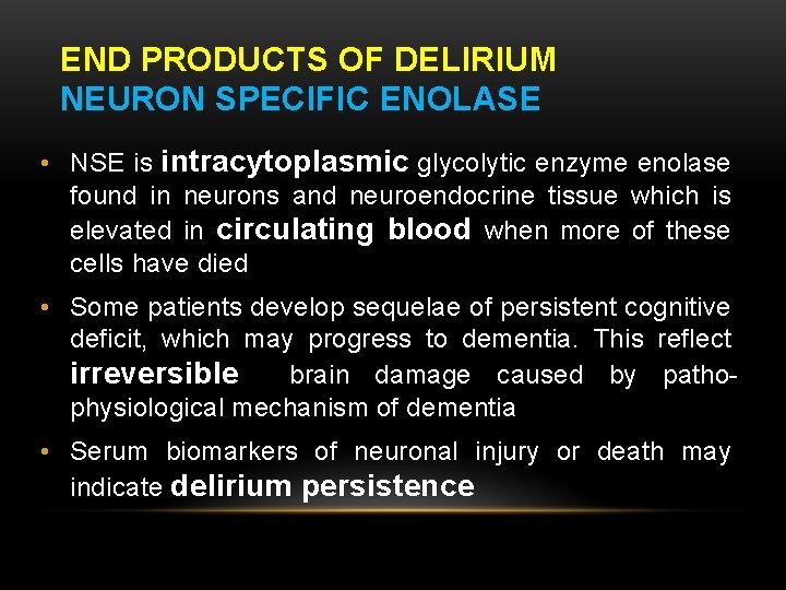 END PRODUCTS OF DELIRIUM NEURON SPECIFIC ENOLASE • NSE is intracytoplasmic glycolytic enzyme enolase