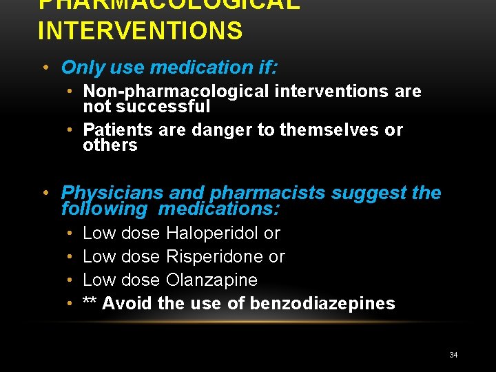 PHARMACOLOGICAL INTERVENTIONS • Only use medication if: • Non-pharmacological interventions are not successful •