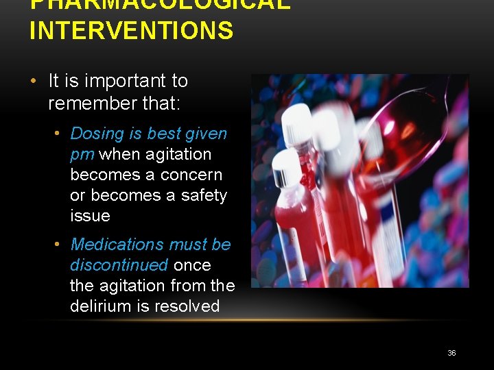 PHARMACOLOGICAL INTERVENTIONS • It is important to remember that: • Dosing is best given