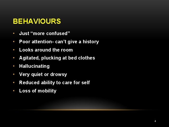 BEHAVIOURS • Just “more confused” • Poor attention- can’t give a history • Looks