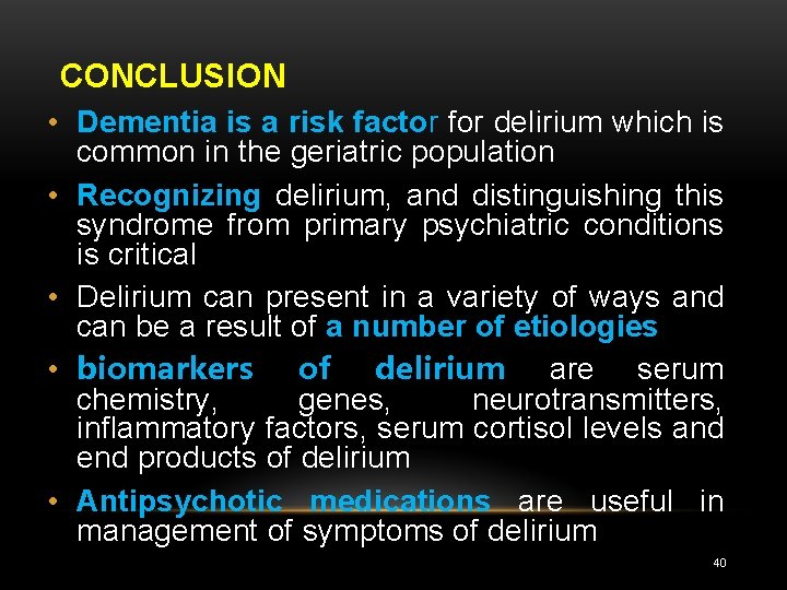 CONCLUSION • Dementia is a risk factor for delirium which is common in the