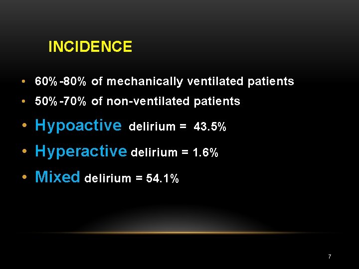 INCIDENCE • 60%-80% of mechanically ventilated patients • 50%-70% of non-ventilated patients • Hypoactive