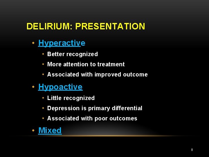 DELIRIUM: PRESENTATION • Hyperactive • Better recognized • More attention to treatment • Associated