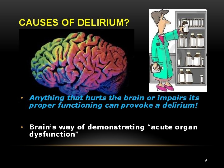 CAUSES OF DELIRIUM? • Anything that hurts the brain or impairs its proper functioning