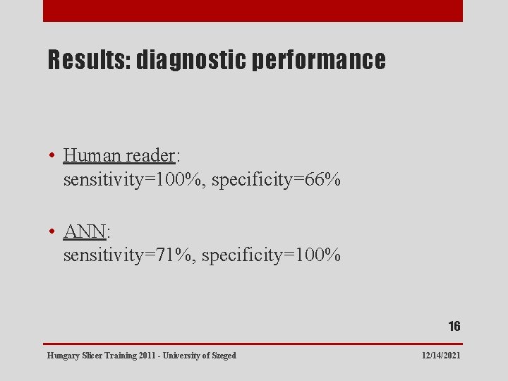 Results: diagnostic performance • Human reader: sensitivity=100%, specificity=66% • ANN: sensitivity=71%, specificity=100% 16 Hungary