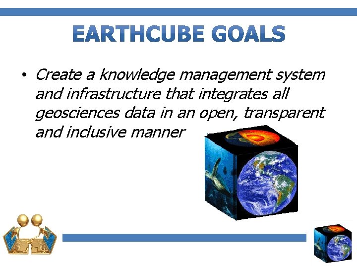  • Create a knowledge management system and infrastructure that integrates all geosciences data