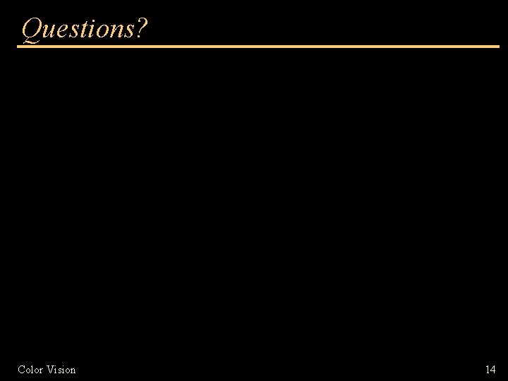 Questions? Color Vision 14 