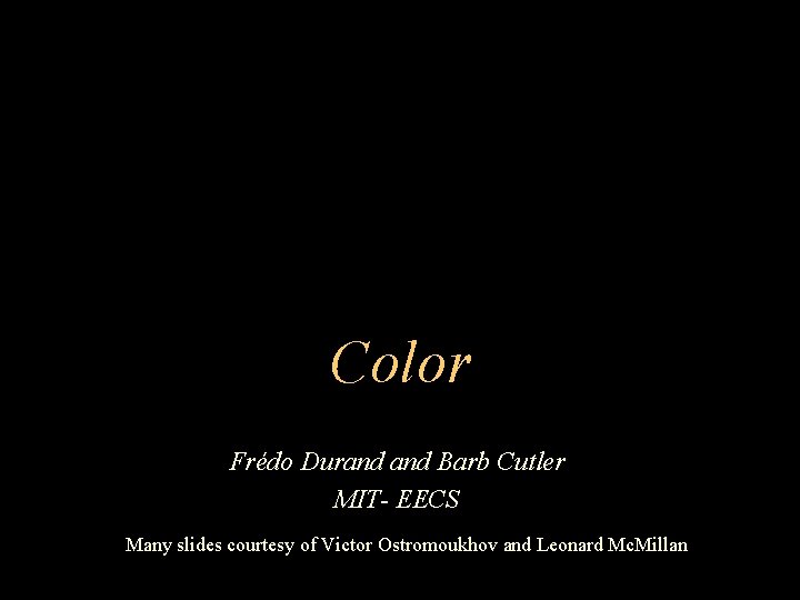 Color Frédo Durand Barb Cutler MIT- EECS Many slides courtesy of Victor Ostromoukhov and