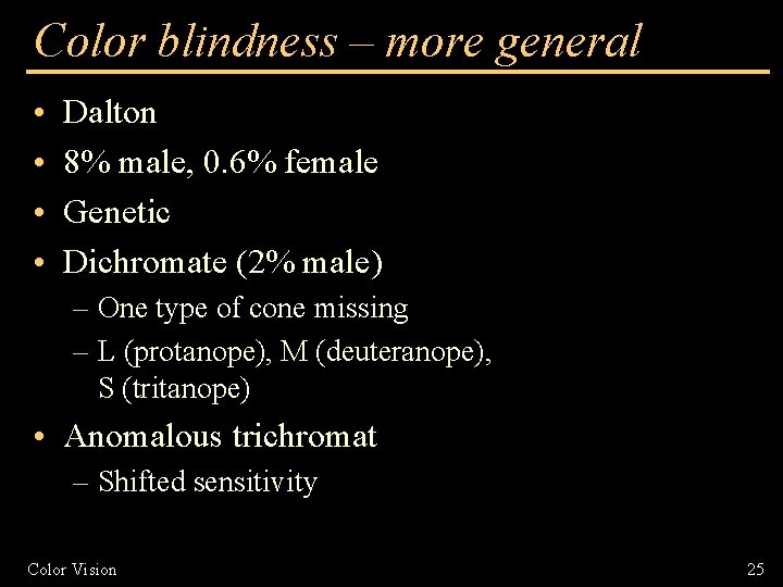 Color blindness – more general • • Dalton 8% male, 0. 6% female Genetic