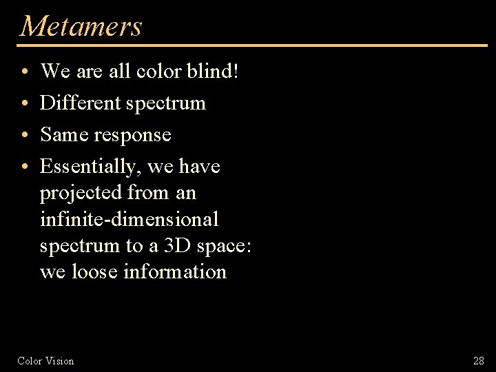 Metamers • • We are all color blind! Different spectrum Same response Essentially, we