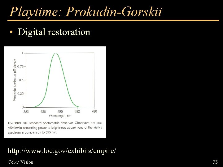 Playtime: Prokudin-Gorskii • Digital restoration http: //www. loc. gov/exhibits/empire/ Color Vision 33 