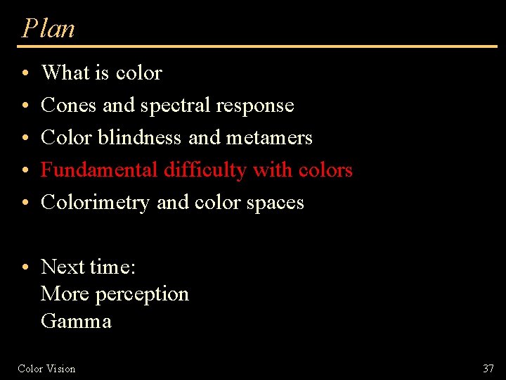 Plan • • • What is color Cones and spectral response Color blindness and