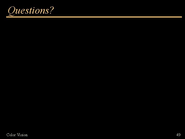 Questions? Color Vision 49 