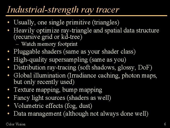 Industrial-strength ray tracer • Usually, one single primitive (triangles) • Heavily optimize ray-triangle and