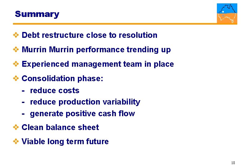 Summary v Debt restructure close to resolution v Murrin performance trending up v Experienced