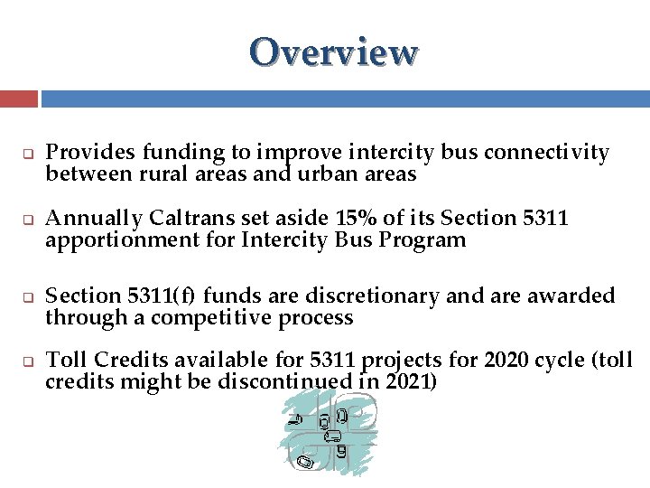 Overview q q Provides funding to improve intercity bus connectivity between rural areas and