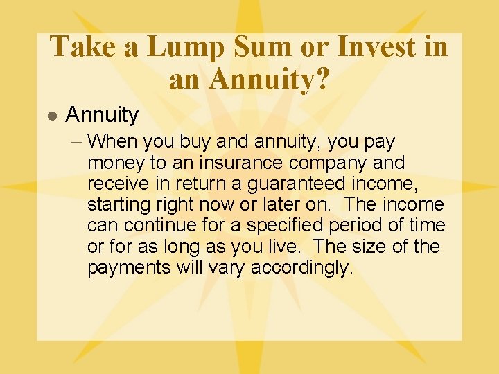 Take a Lump Sum or Invest in an Annuity? l Annuity – When you