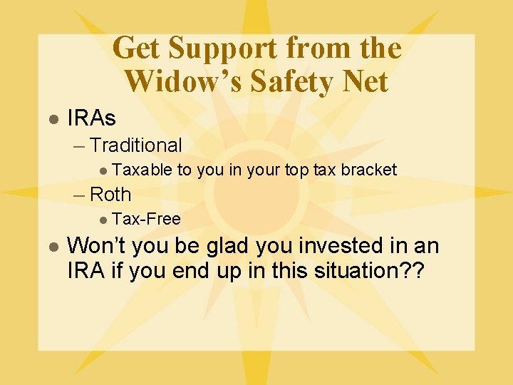 Get Support from the Widow’s Safety Net l IRAs – Traditional l Taxable to