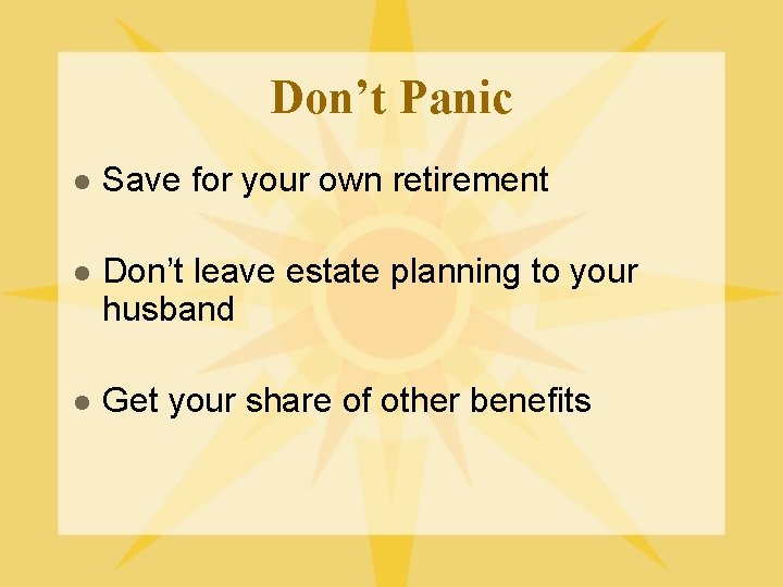 Don’t Panic l Save for your own retirement l Don’t leave estate planning to