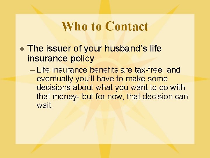 Who to Contact l The issuer of your husband’s life insurance policy – Life