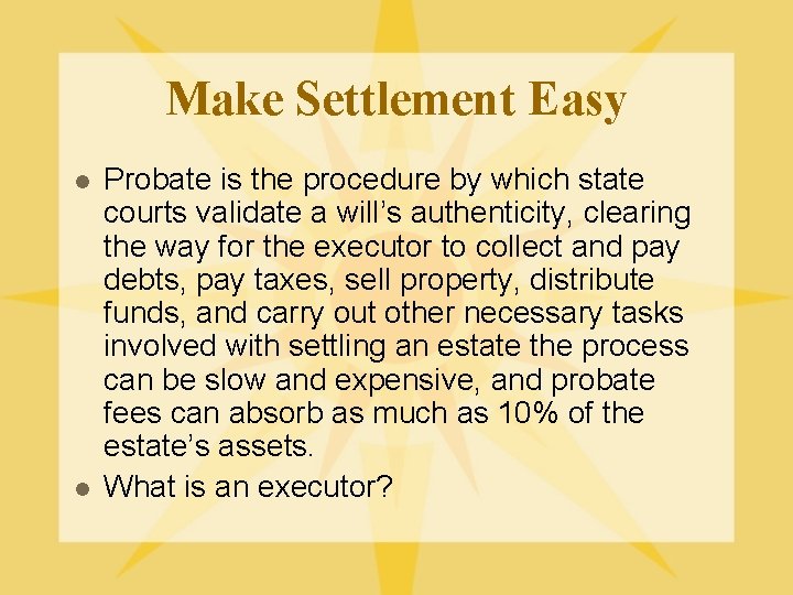 Make Settlement Easy l l Probate is the procedure by which state courts validate